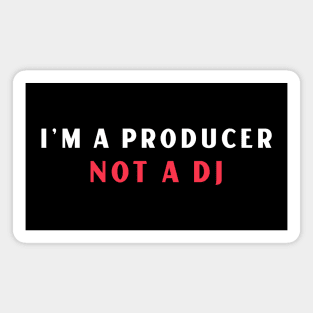 I'm A Producer, Not A DJ Magnet